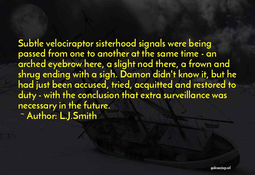 L.J.Smith Quotes: Subtle Velociraptor Sisterhood Signals Were Being Passed From One To Another At The Same Time - An Arched Eyebrow Here,