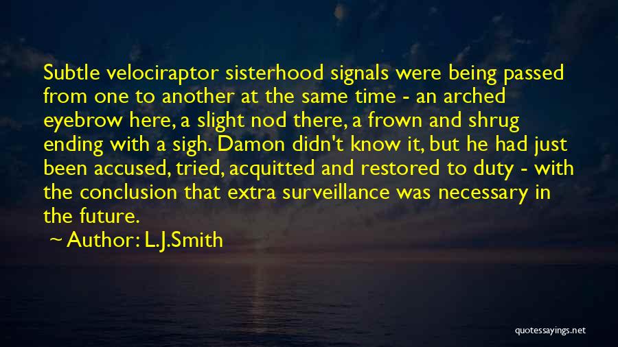 L.J.Smith Quotes: Subtle Velociraptor Sisterhood Signals Were Being Passed From One To Another At The Same Time - An Arched Eyebrow Here,