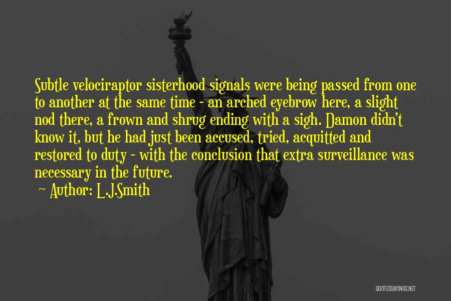 L.J.Smith Quotes: Subtle Velociraptor Sisterhood Signals Were Being Passed From One To Another At The Same Time - An Arched Eyebrow Here,