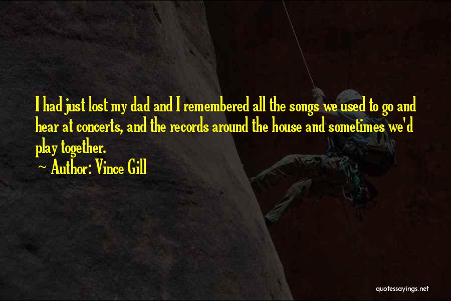 Vince Gill Quotes: I Had Just Lost My Dad And I Remembered All The Songs We Used To Go And Hear At Concerts,