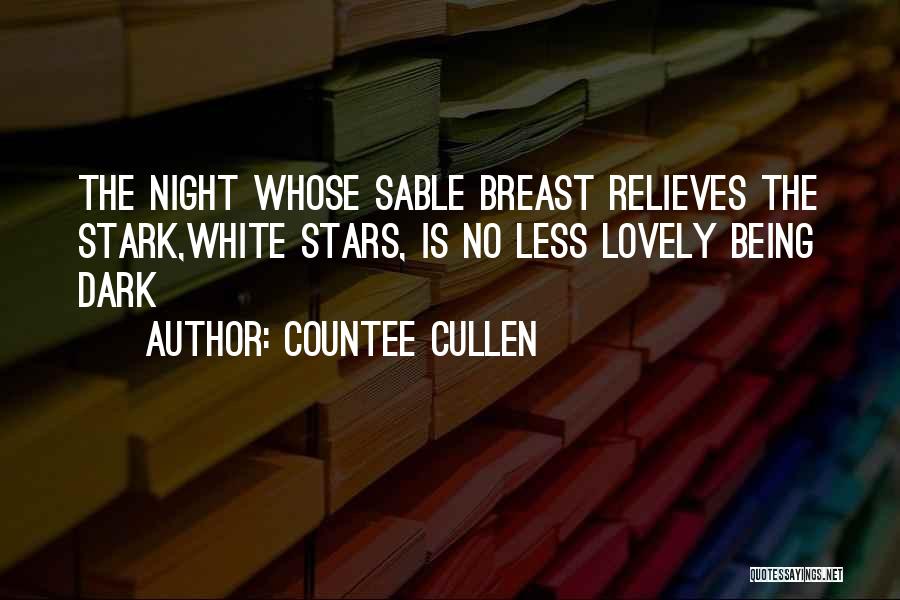 Countee Cullen Quotes: The Night Whose Sable Breast Relieves The Stark,white Stars, Is No Less Lovely Being Dark
