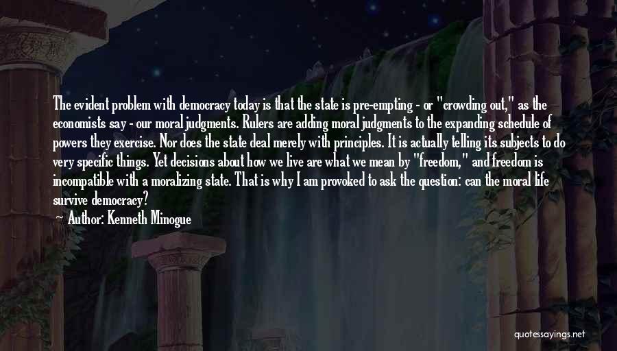 Kenneth Minogue Quotes: The Evident Problem With Democracy Today Is That The State Is Pre-empting - Or Crowding Out, As The Economists Say
