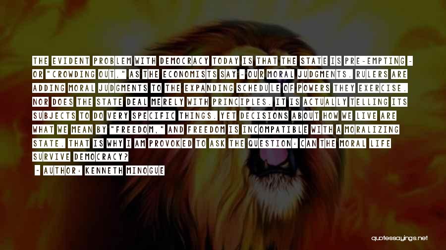 Kenneth Minogue Quotes: The Evident Problem With Democracy Today Is That The State Is Pre-empting - Or Crowding Out, As The Economists Say