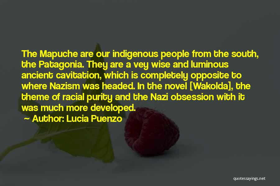 Lucia Puenzo Quotes: The Mapuche Are Our Indigenous People From The South, The Patagonia. They Are A Vey Wise And Luminous Ancient Cavitation,