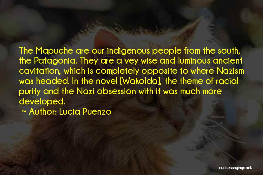 Lucia Puenzo Quotes: The Mapuche Are Our Indigenous People From The South, The Patagonia. They Are A Vey Wise And Luminous Ancient Cavitation,
