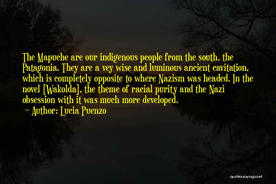 Lucia Puenzo Quotes: The Mapuche Are Our Indigenous People From The South, The Patagonia. They Are A Vey Wise And Luminous Ancient Cavitation,