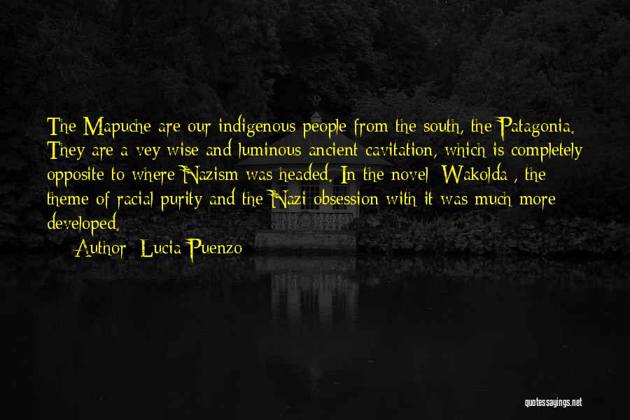Lucia Puenzo Quotes: The Mapuche Are Our Indigenous People From The South, The Patagonia. They Are A Vey Wise And Luminous Ancient Cavitation,