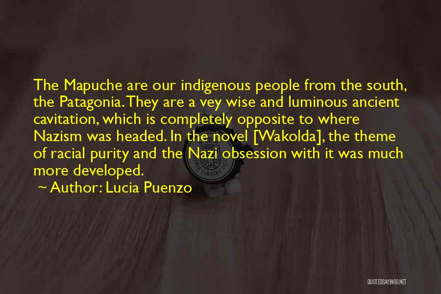 Lucia Puenzo Quotes: The Mapuche Are Our Indigenous People From The South, The Patagonia. They Are A Vey Wise And Luminous Ancient Cavitation,