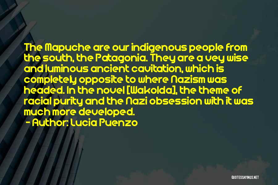 Lucia Puenzo Quotes: The Mapuche Are Our Indigenous People From The South, The Patagonia. They Are A Vey Wise And Luminous Ancient Cavitation,