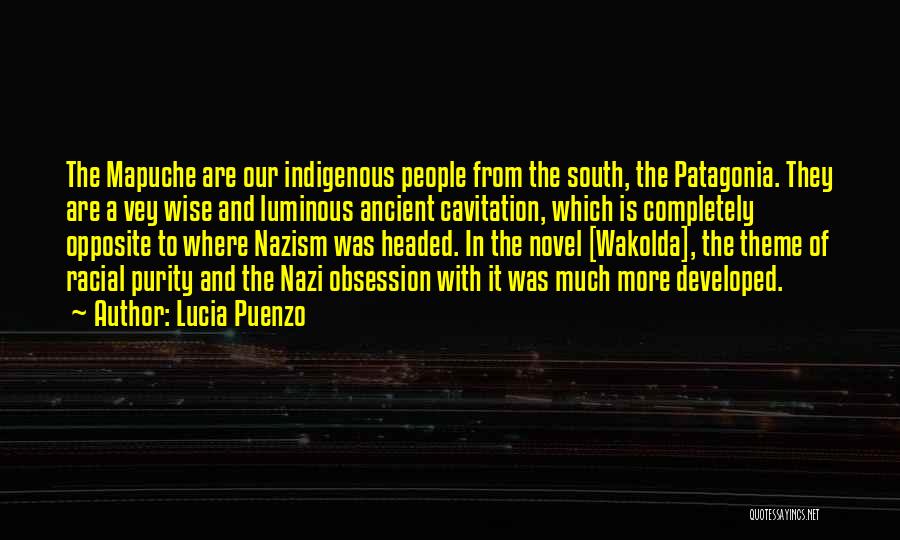 Lucia Puenzo Quotes: The Mapuche Are Our Indigenous People From The South, The Patagonia. They Are A Vey Wise And Luminous Ancient Cavitation,