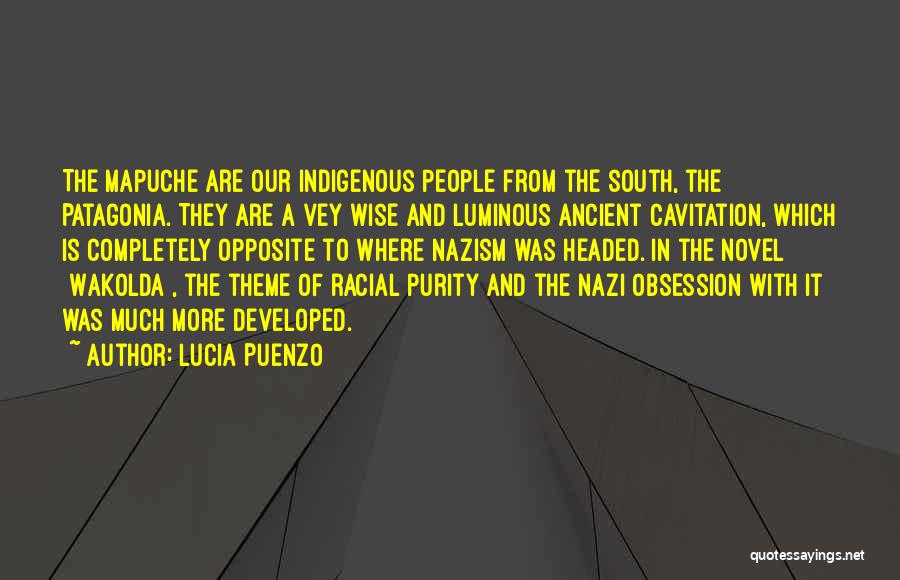 Lucia Puenzo Quotes: The Mapuche Are Our Indigenous People From The South, The Patagonia. They Are A Vey Wise And Luminous Ancient Cavitation,