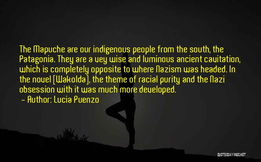 Lucia Puenzo Quotes: The Mapuche Are Our Indigenous People From The South, The Patagonia. They Are A Vey Wise And Luminous Ancient Cavitation,