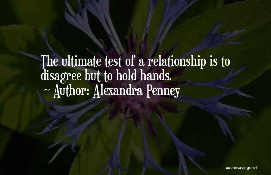 Alexandra Penney Quotes: The Ultimate Test Of A Relationship Is To Disagree But To Hold Hands.