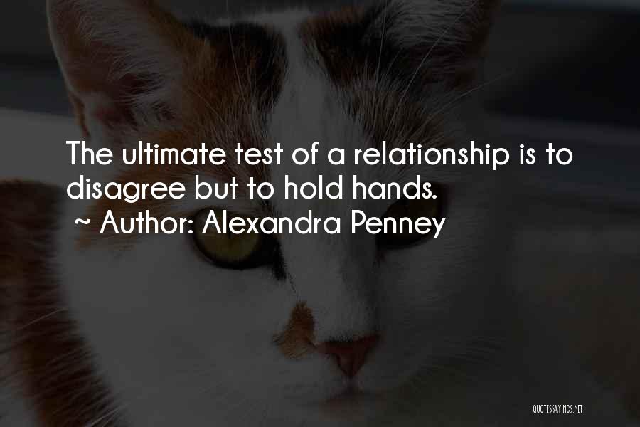 Alexandra Penney Quotes: The Ultimate Test Of A Relationship Is To Disagree But To Hold Hands.