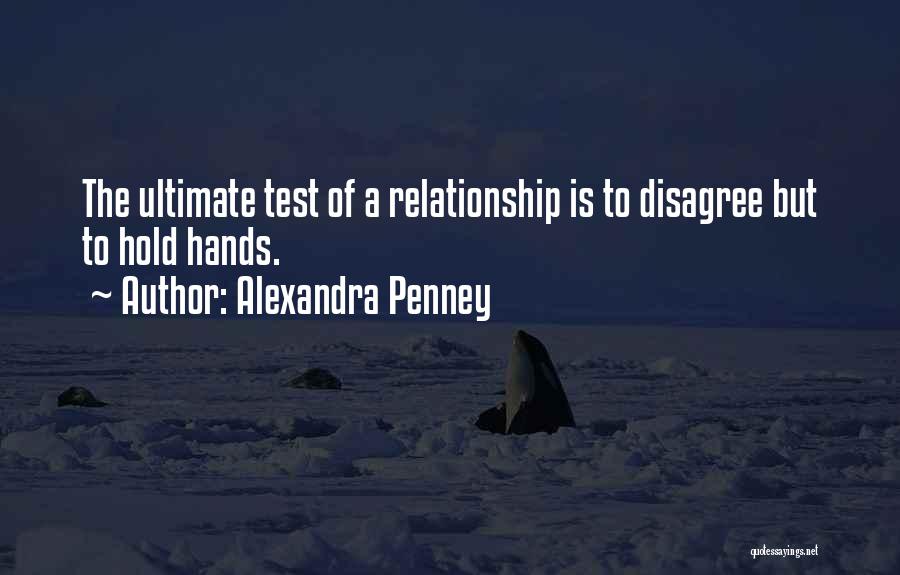 Alexandra Penney Quotes: The Ultimate Test Of A Relationship Is To Disagree But To Hold Hands.