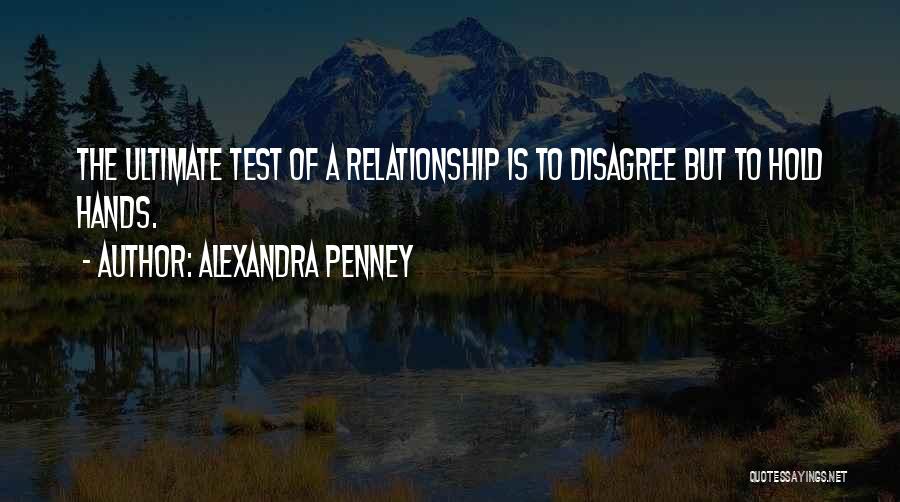 Alexandra Penney Quotes: The Ultimate Test Of A Relationship Is To Disagree But To Hold Hands.