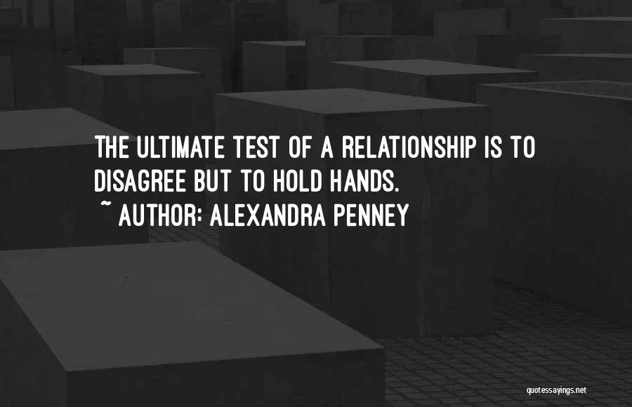 Alexandra Penney Quotes: The Ultimate Test Of A Relationship Is To Disagree But To Hold Hands.