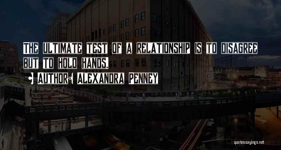 Alexandra Penney Quotes: The Ultimate Test Of A Relationship Is To Disagree But To Hold Hands.
