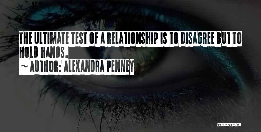 Alexandra Penney Quotes: The Ultimate Test Of A Relationship Is To Disagree But To Hold Hands.