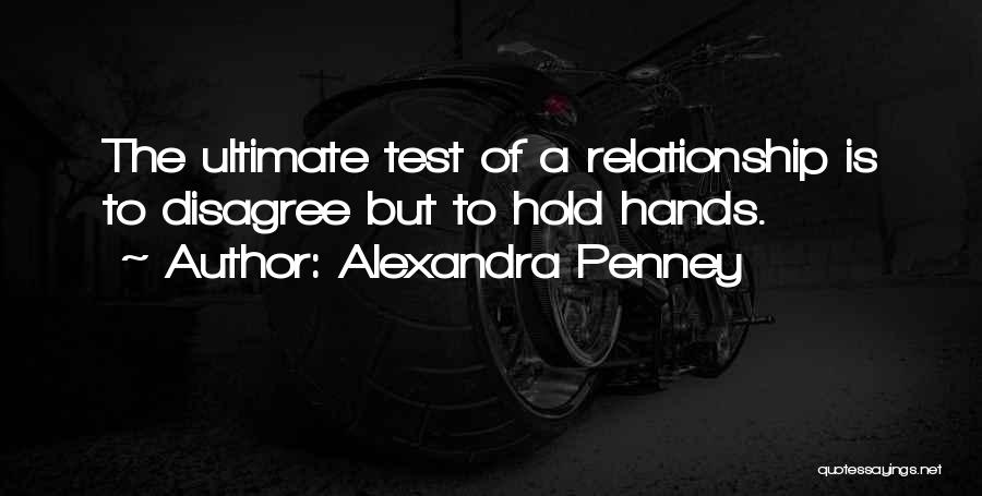 Alexandra Penney Quotes: The Ultimate Test Of A Relationship Is To Disagree But To Hold Hands.