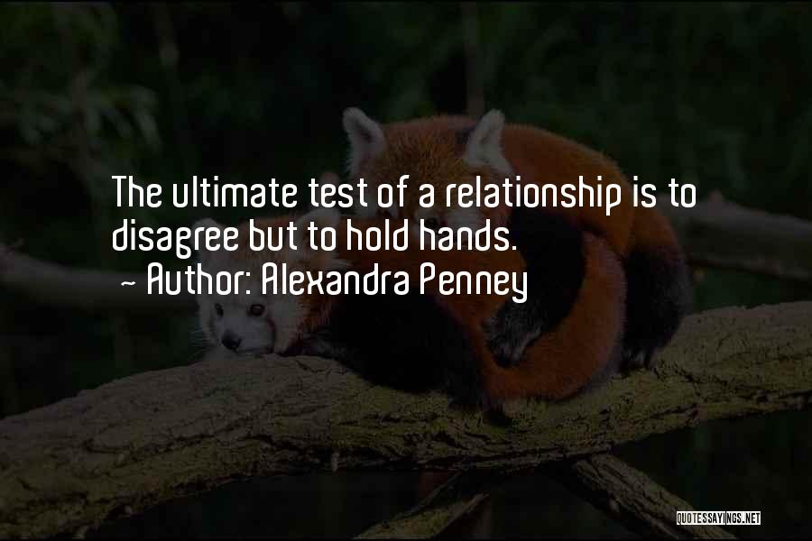 Alexandra Penney Quotes: The Ultimate Test Of A Relationship Is To Disagree But To Hold Hands.