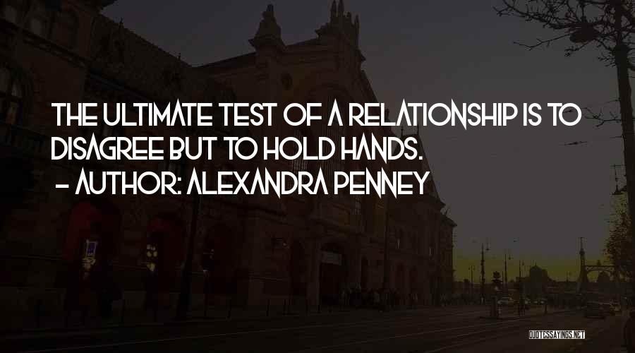 Alexandra Penney Quotes: The Ultimate Test Of A Relationship Is To Disagree But To Hold Hands.