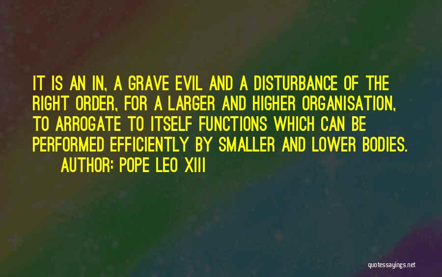Pope Leo XIII Quotes: It Is An In, A Grave Evil And A Disturbance Of The Right Order, For A Larger And Higher Organisation,