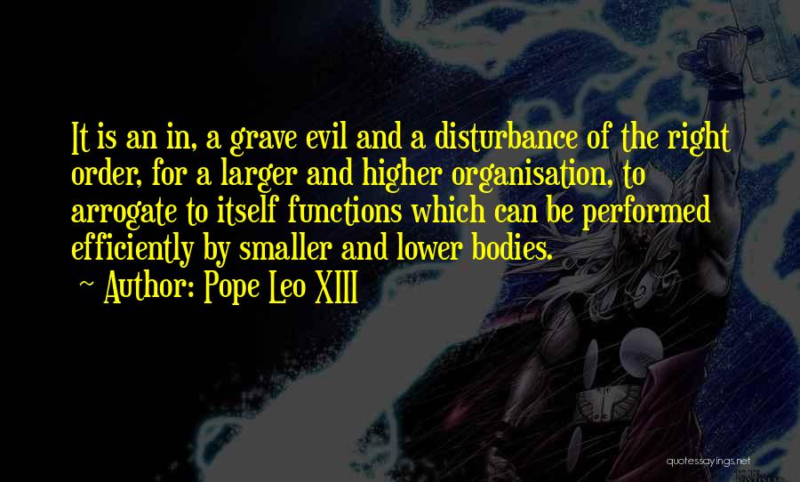 Pope Leo XIII Quotes: It Is An In, A Grave Evil And A Disturbance Of The Right Order, For A Larger And Higher Organisation,