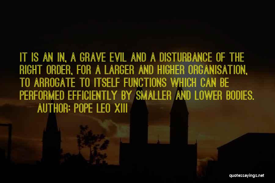 Pope Leo XIII Quotes: It Is An In, A Grave Evil And A Disturbance Of The Right Order, For A Larger And Higher Organisation,