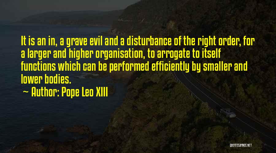 Pope Leo XIII Quotes: It Is An In, A Grave Evil And A Disturbance Of The Right Order, For A Larger And Higher Organisation,