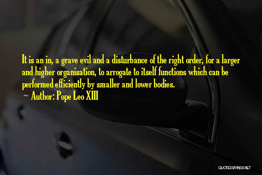 Pope Leo XIII Quotes: It Is An In, A Grave Evil And A Disturbance Of The Right Order, For A Larger And Higher Organisation,