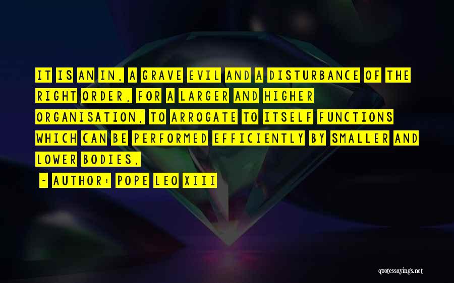 Pope Leo XIII Quotes: It Is An In, A Grave Evil And A Disturbance Of The Right Order, For A Larger And Higher Organisation,