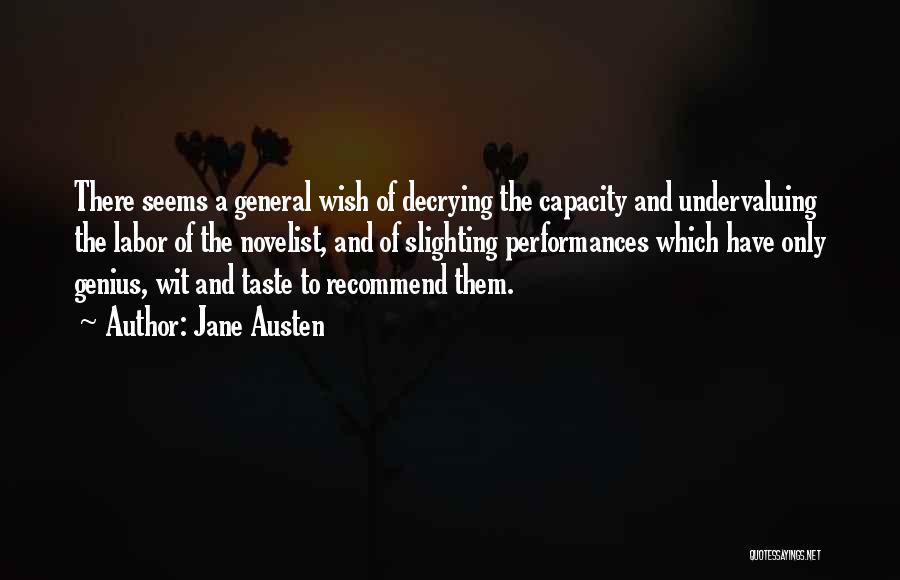 Jane Austen Quotes: There Seems A General Wish Of Decrying The Capacity And Undervaluing The Labor Of The Novelist, And Of Slighting Performances