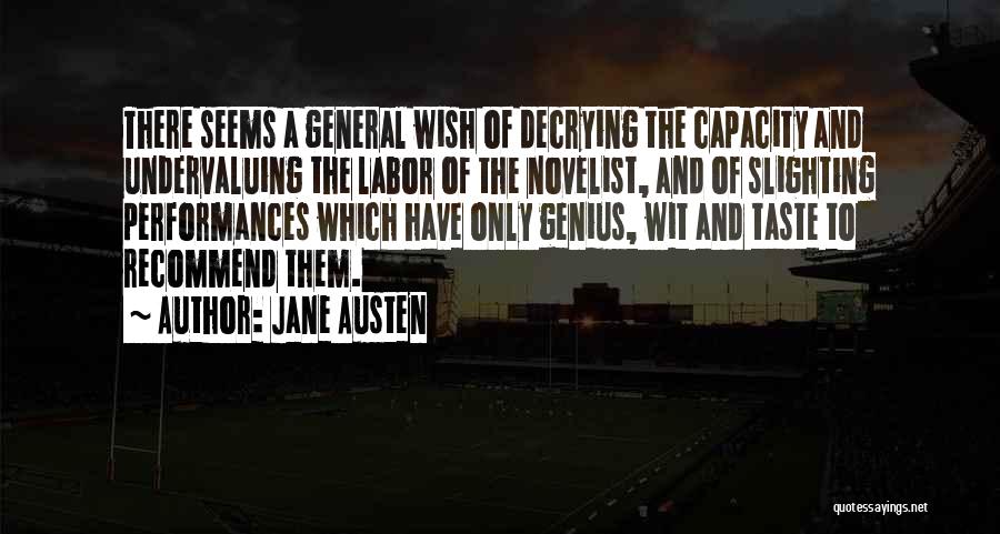 Jane Austen Quotes: There Seems A General Wish Of Decrying The Capacity And Undervaluing The Labor Of The Novelist, And Of Slighting Performances