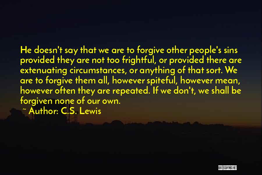 C.S. Lewis Quotes: He Doesn't Say That We Are To Forgive Other People's Sins Provided They Are Not Too Frightful, Or Provided There