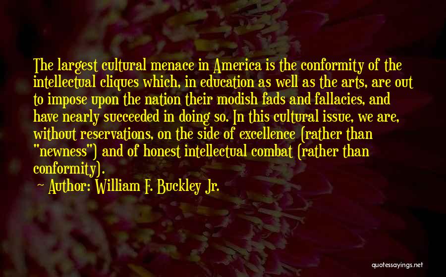 William F. Buckley Jr. Quotes: The Largest Cultural Menace In America Is The Conformity Of The Intellectual Cliques Which, In Education As Well As The