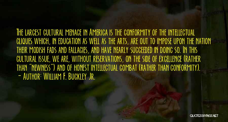 William F. Buckley Jr. Quotes: The Largest Cultural Menace In America Is The Conformity Of The Intellectual Cliques Which, In Education As Well As The