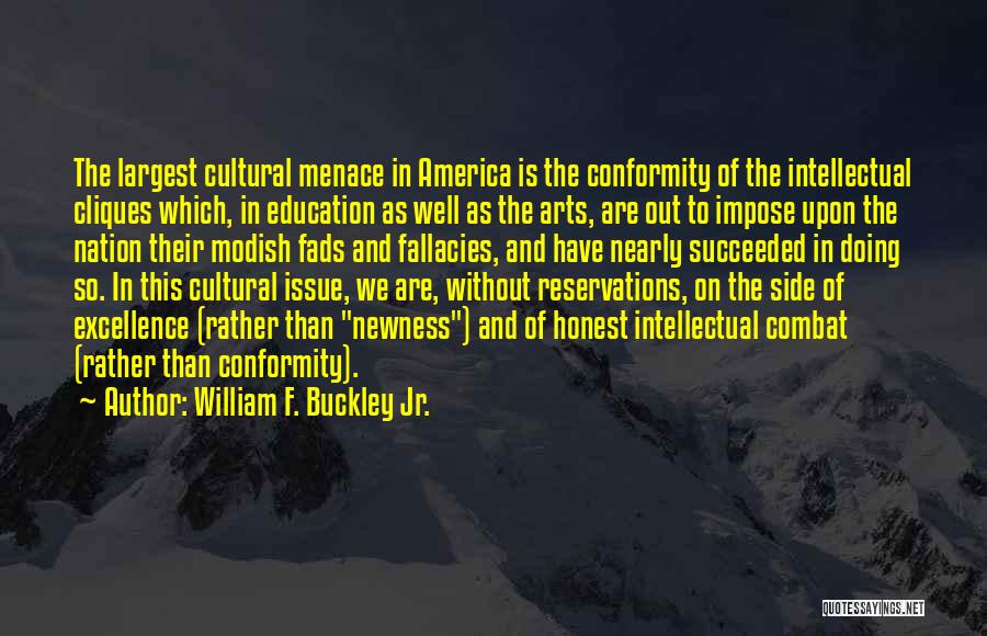 William F. Buckley Jr. Quotes: The Largest Cultural Menace In America Is The Conformity Of The Intellectual Cliques Which, In Education As Well As The