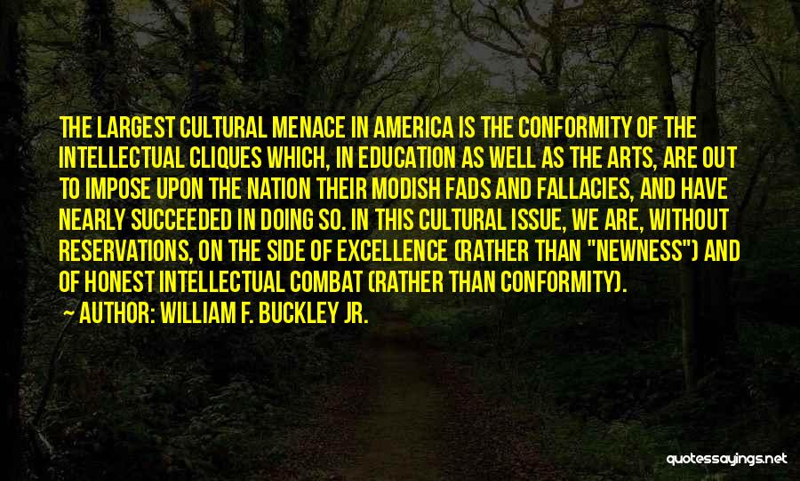 William F. Buckley Jr. Quotes: The Largest Cultural Menace In America Is The Conformity Of The Intellectual Cliques Which, In Education As Well As The