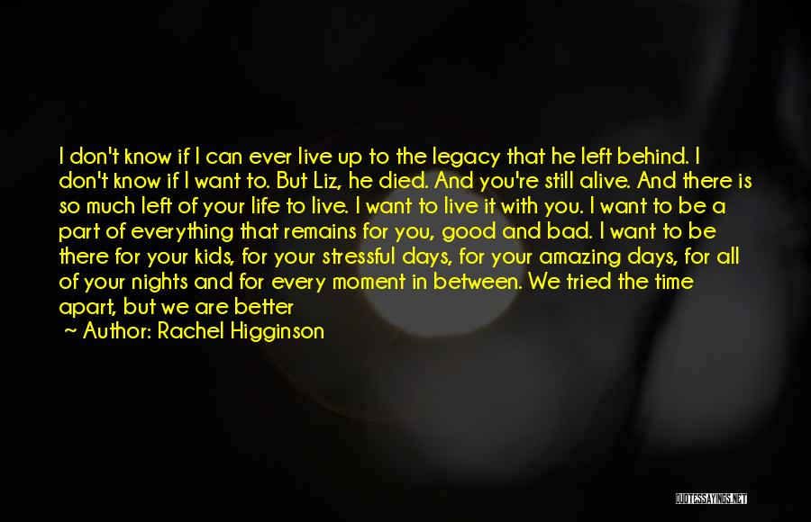 Rachel Higginson Quotes: I Don't Know If I Can Ever Live Up To The Legacy That He Left Behind. I Don't Know If