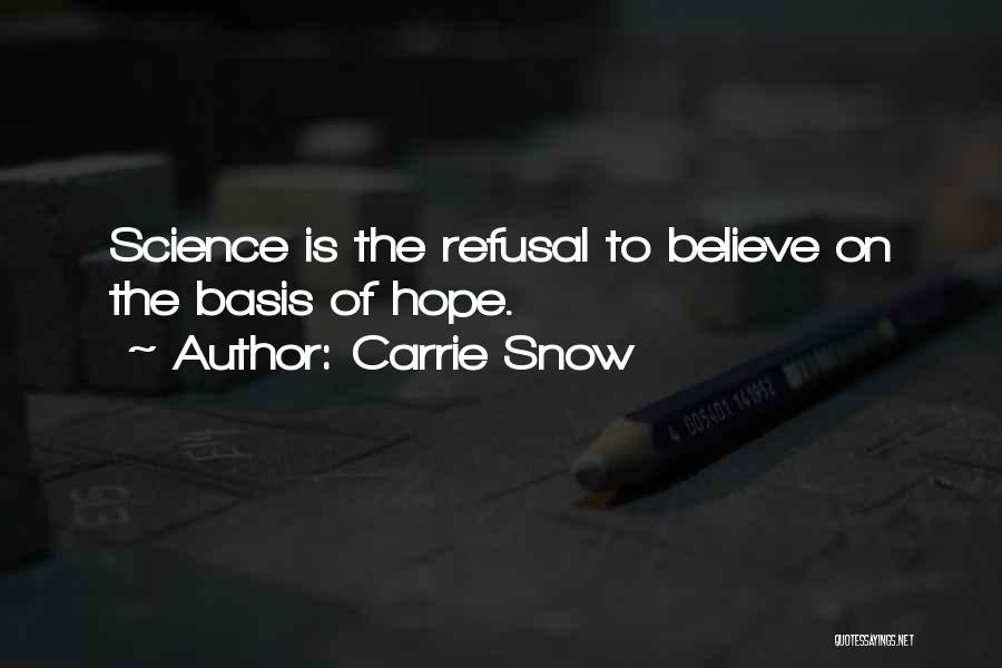 Carrie Snow Quotes: Science Is The Refusal To Believe On The Basis Of Hope.