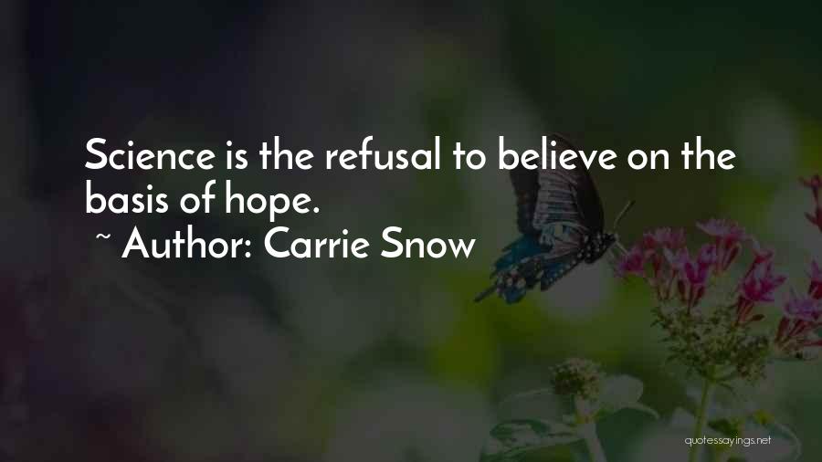 Carrie Snow Quotes: Science Is The Refusal To Believe On The Basis Of Hope.
