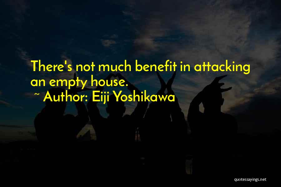 Eiji Yoshikawa Quotes: There's Not Much Benefit In Attacking An Empty House.