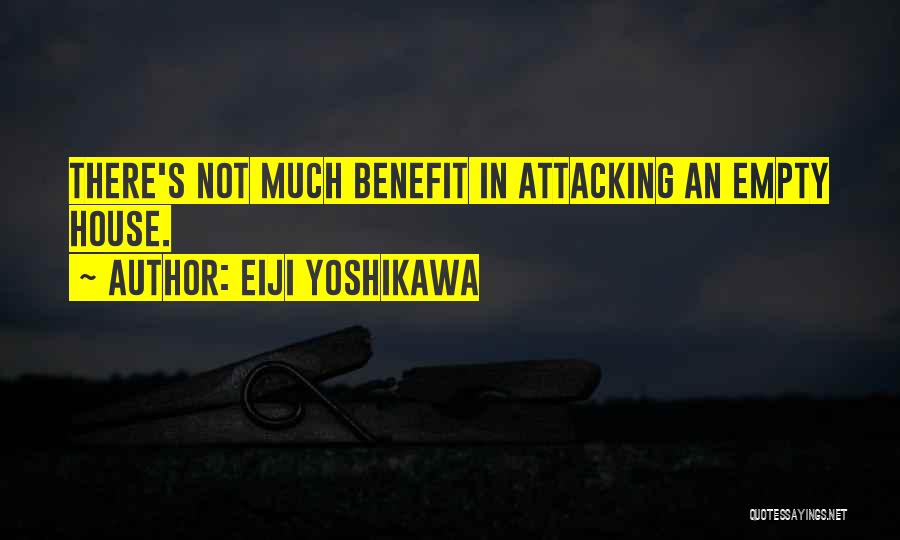 Eiji Yoshikawa Quotes: There's Not Much Benefit In Attacking An Empty House.