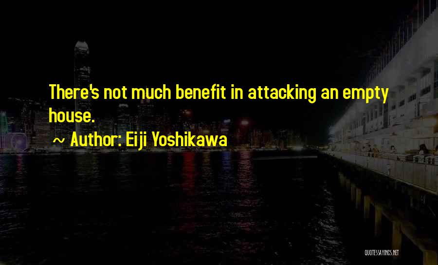 Eiji Yoshikawa Quotes: There's Not Much Benefit In Attacking An Empty House.