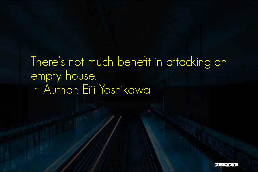 Eiji Yoshikawa Quotes: There's Not Much Benefit In Attacking An Empty House.