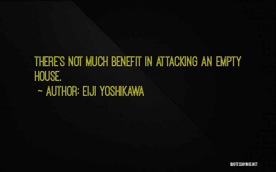 Eiji Yoshikawa Quotes: There's Not Much Benefit In Attacking An Empty House.
