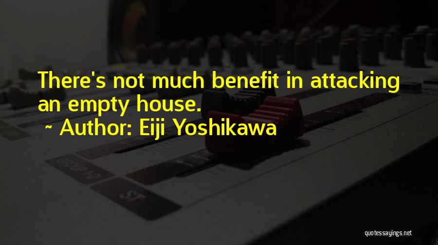 Eiji Yoshikawa Quotes: There's Not Much Benefit In Attacking An Empty House.