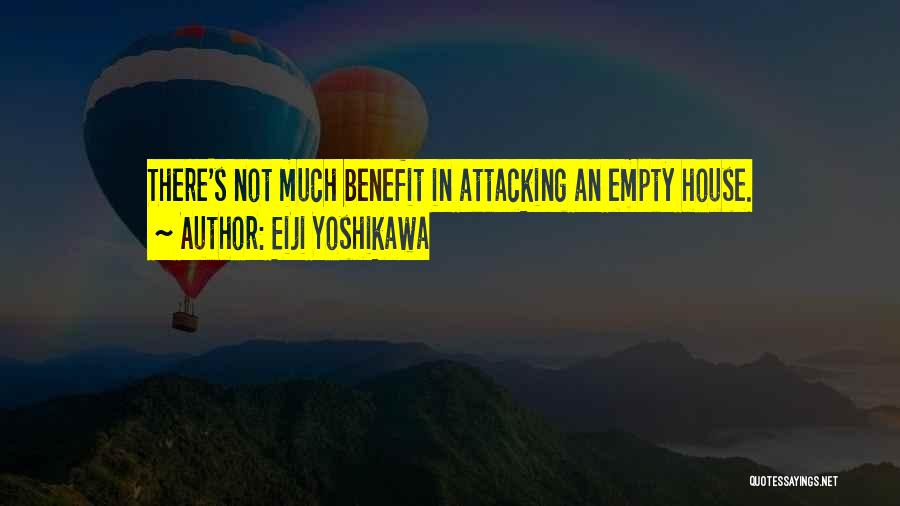 Eiji Yoshikawa Quotes: There's Not Much Benefit In Attacking An Empty House.