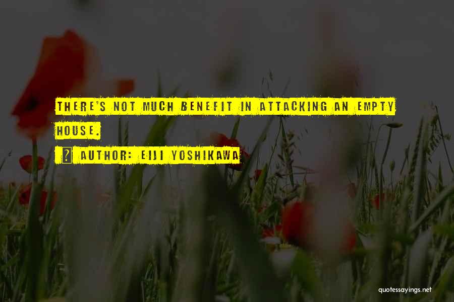 Eiji Yoshikawa Quotes: There's Not Much Benefit In Attacking An Empty House.